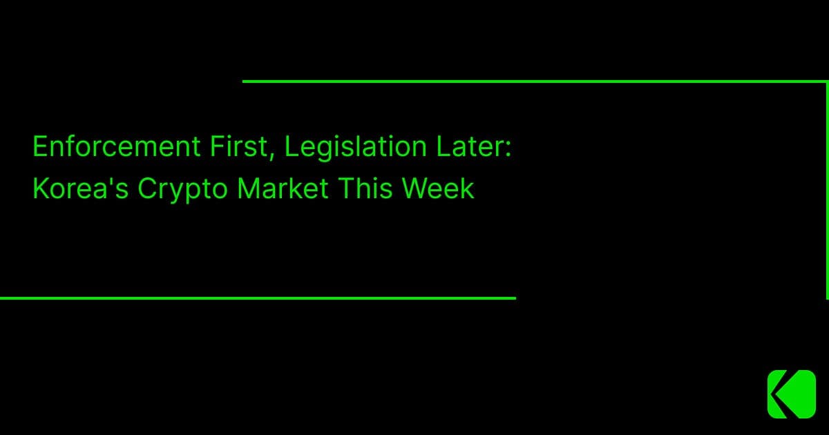 Enforcement First, Legislation Later: Korea's Crypto Market This Week